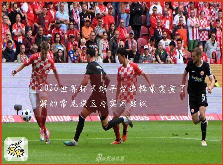 2026世界杯买球平台选择前需要了解的常见误区与实用建议
